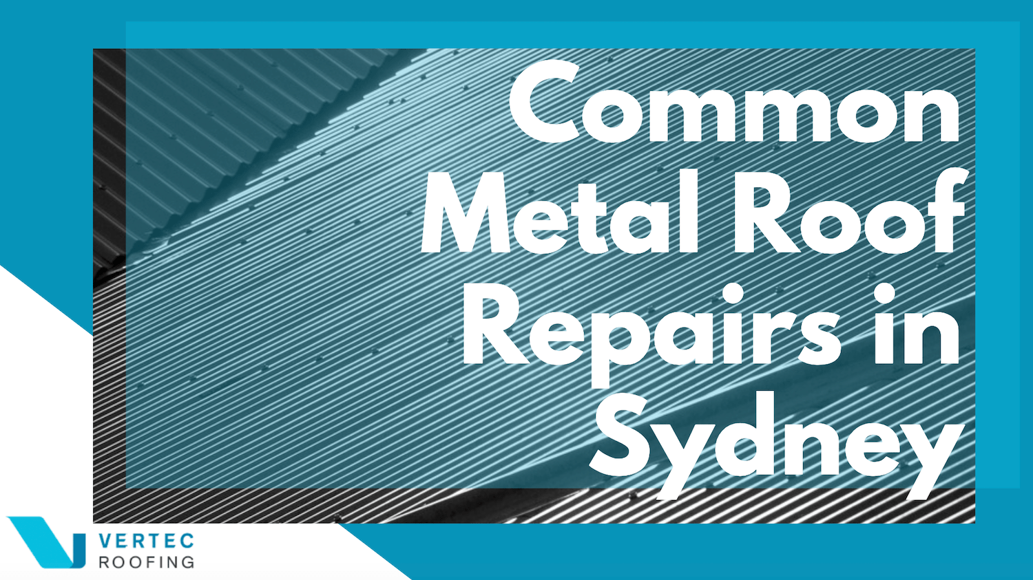Common Metal Roof Repairs Sydney