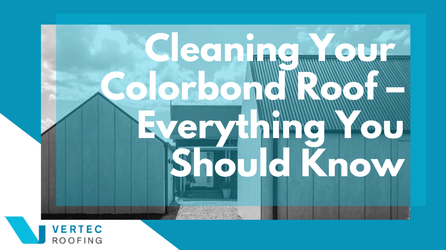 Cleaning Your Colorbond Roof – Everything You Should Know