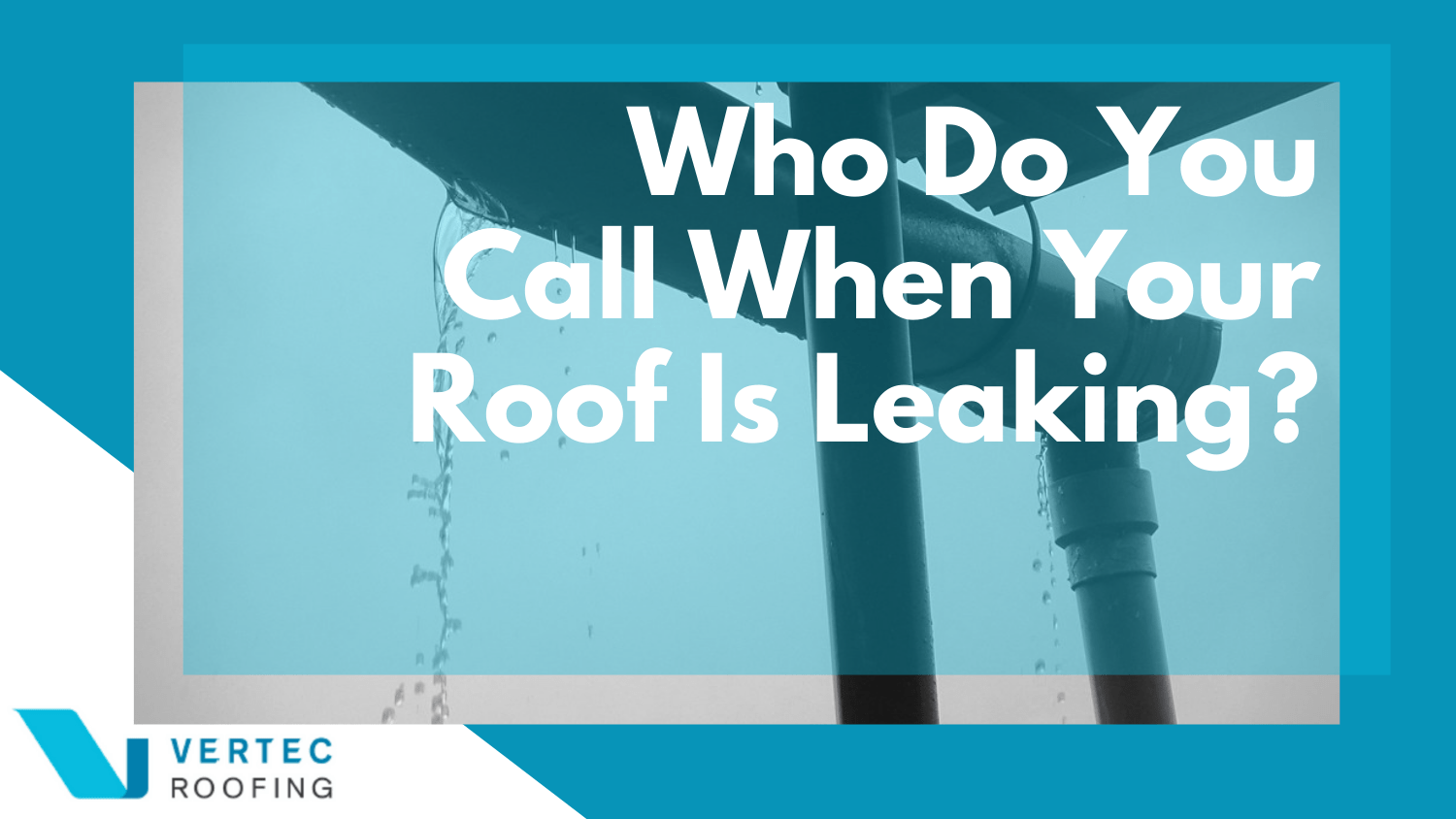 Who Do You Call When Your Roof Is Leaking – Your Rainy Day Plan
