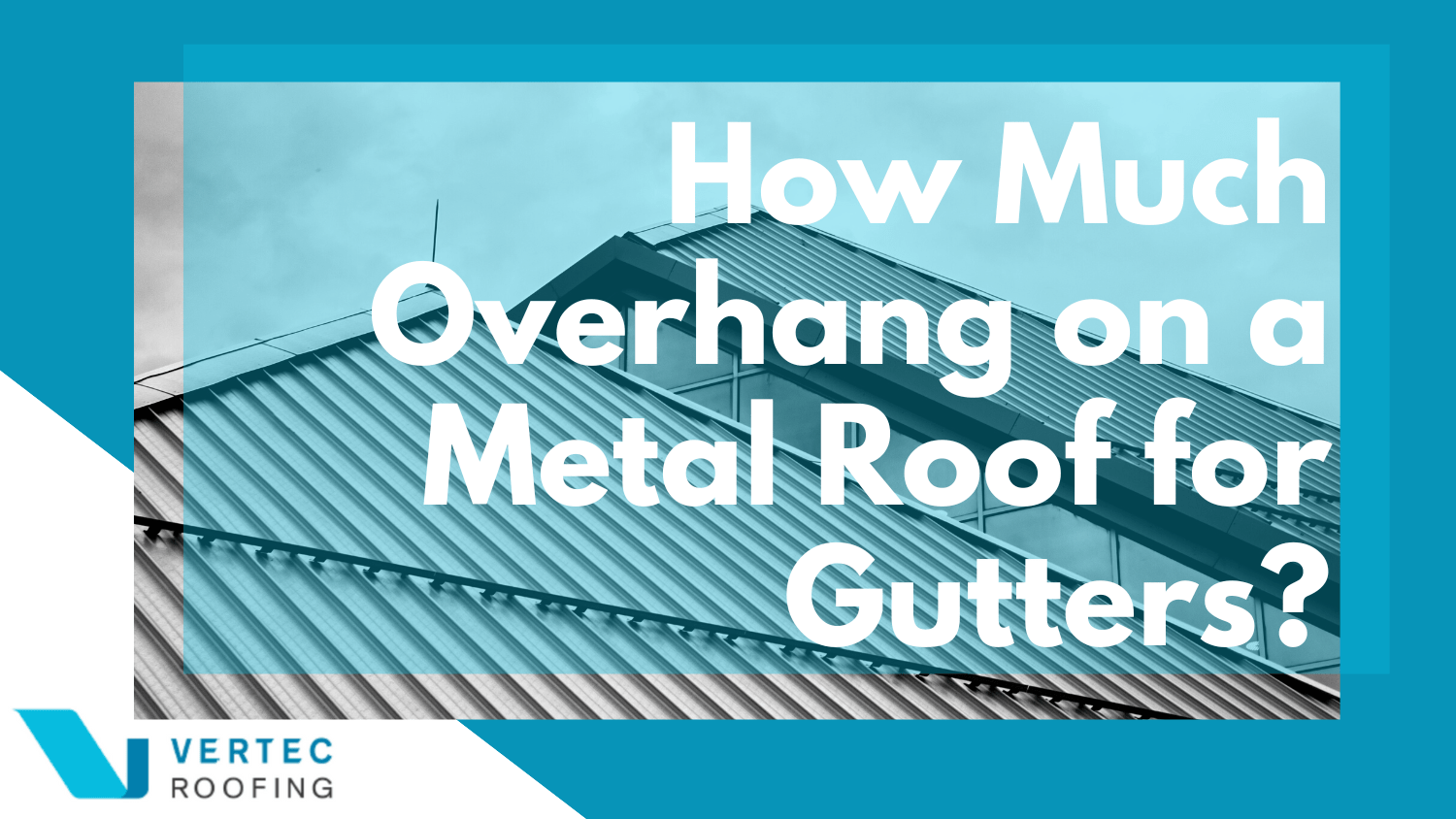 How much overhang on metal roof for gutters?