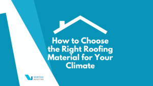 how to choose the right roofing material for your climate